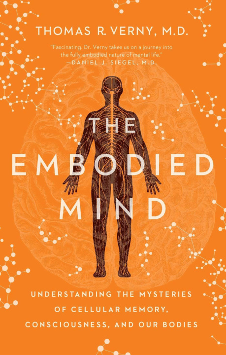 Carte The Embodied Mind: Understanding the Mysteries of Cellular Memory, Consciousness, and Our Bodies 