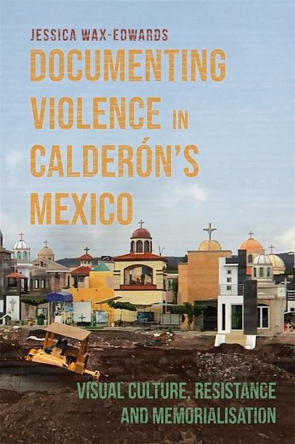 Kniha Documenting Violence in Calderón's Mexico: Visual Culture, Resistance and Memorialisation 
