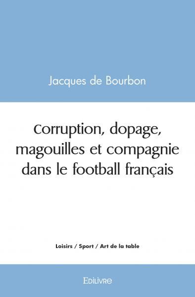 Książka Corruption, dopage, magouilles et compagnie dans le football français Jacques de Bourbon