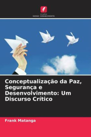 Libro Conceptualizaç?o da Paz, Segurança e Desenvolvimento: Um Discurso Crítico Frank Matanga