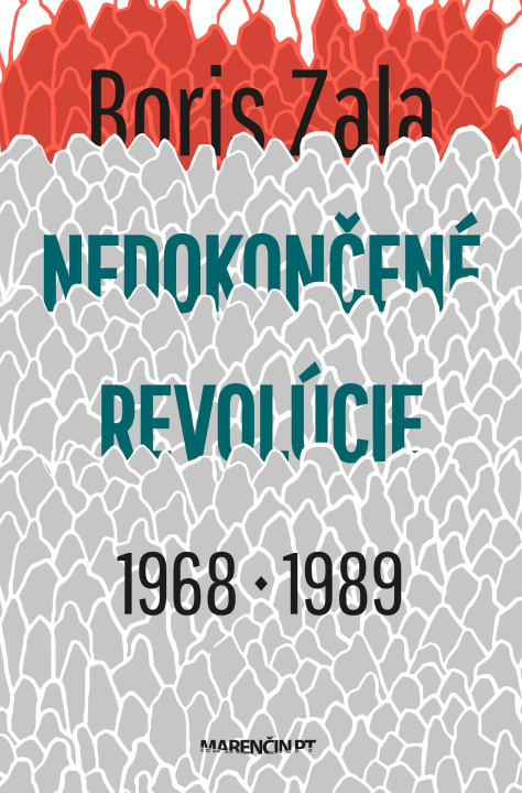 Kniha Nedokončené revolúcie 1968 - 1989 Boris Zala
