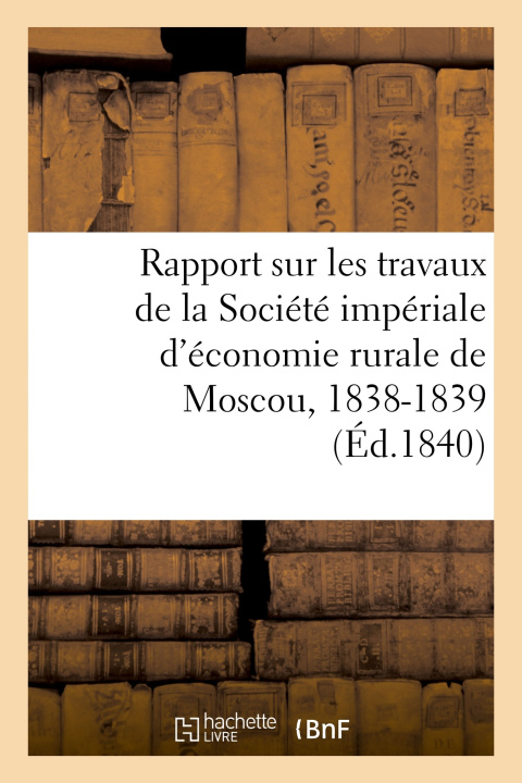 Kniha Rapport sur les travaux de la Société impériale d'économie rurale de Moscou, 1838-1839 