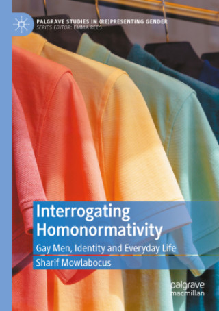 Knjiga Interrogating Homonormativity Sharif Mowlabocus