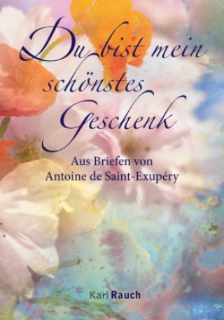Kniha Du bist mein schönstes Geschenk Antoine de Saint-Exupery
