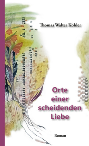 Kniha Orte einer scheidenden Liebe Thomas Walter Köhler