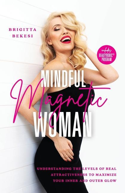 Książka Mindful Magnetic Woman: Understanding the Levels of Real Attractiveness To Maximize Your Inner and Outer Glow 