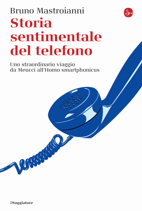 Könyv Storia sentimentale del telefono. Uno straordinario viaggio da Meucci all'Homo smartphonicus Bruno Mastroianni