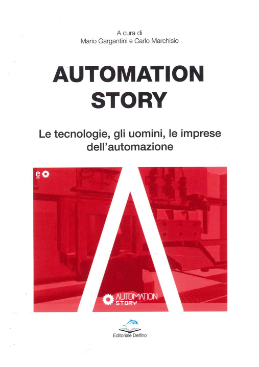 Könyv Automation story. Le tecnologie, gli uomini, le imprese dell'automazione Mario Gargantini