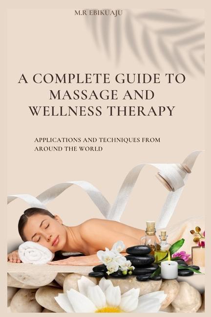 Knjiga A Complete Guide to Massage Therapy: Applications and Techniques from Around the World 