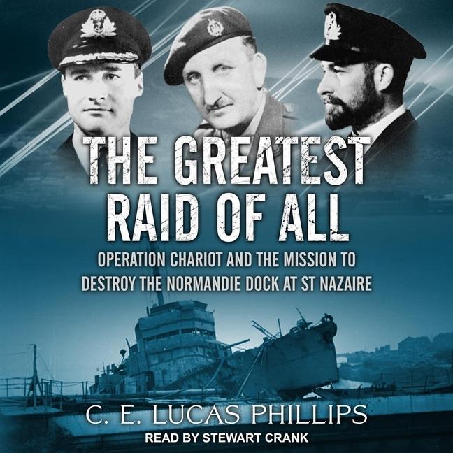 Digital The Greatest Raid of All: Operation Chariot and the Mission to Destroy the Normandie Dock at St Nazaire Stewart Crank