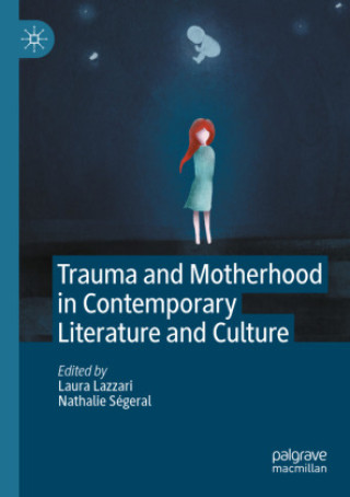 Könyv Trauma and Motherhood in Contemporary Literature and Culture Laura Lazzari