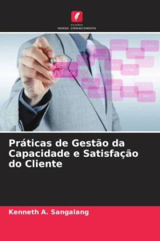 Knjiga Práticas de Gest?o da Capacidade e Satisfaç?o do Cliente Kenneth A. Sangalang