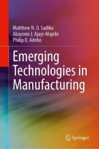 Knjiga Emerging Technologies in Manufacturing Matthew N. O. Sadiku