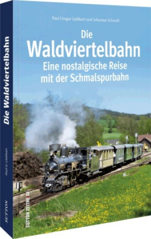 Kniha Die Waldviertelbahn Paul G. Liebhart