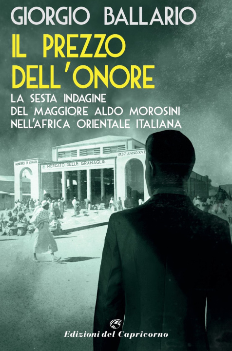 Carte prezzo dell'onore. La sesta indagine del maggiore Aldo Morosini nell'Africa orientale italiana Giorgio Ballario