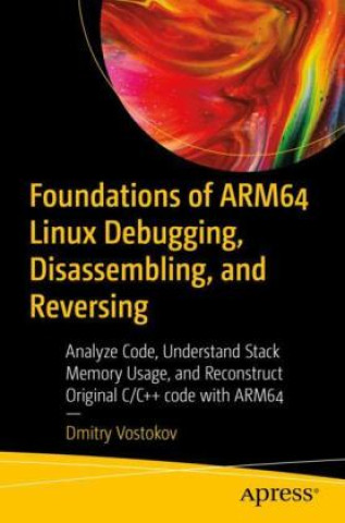 Book Foundations of ARM64 Linux Debugging, Disassembling, and Reversing Dmitry Vostokov