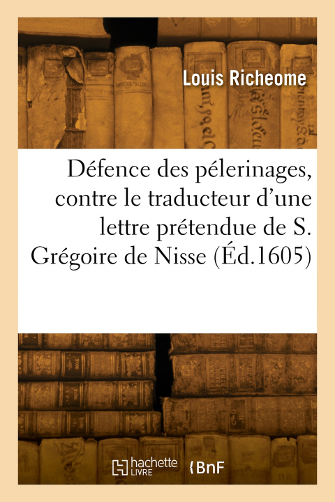 Kniha Défence des pélerinages, contre le traducteur d'une lettre prétendue de Saint Grégoire de Nisse RICHEOME-L
