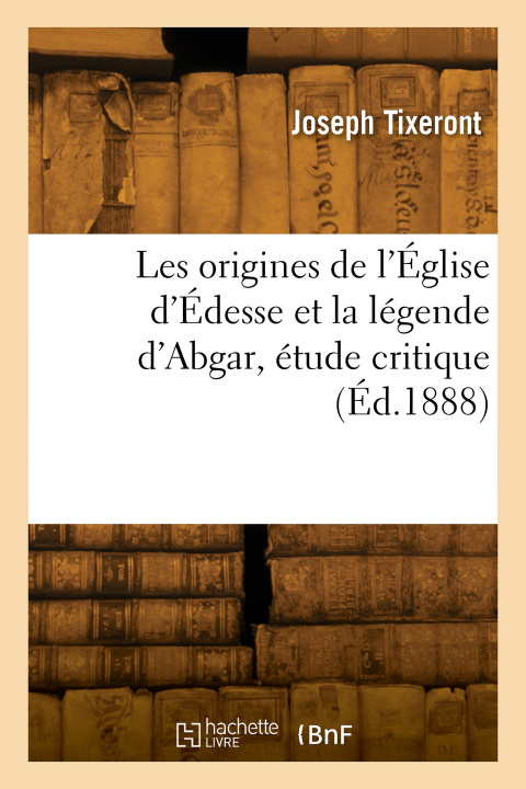 Książka Les origines de l'Église d'Édesse et la légende d'Abgar, étude critique TIXERONT-J