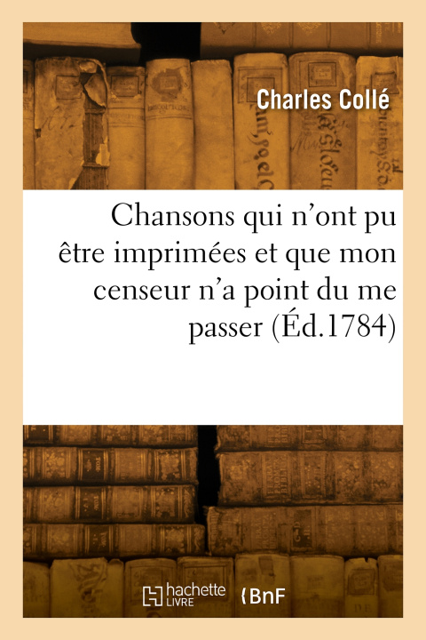 Kniha Chansons qui n'ont pu être imprimées et que mon censeur n'a point du me passer COLLE-C