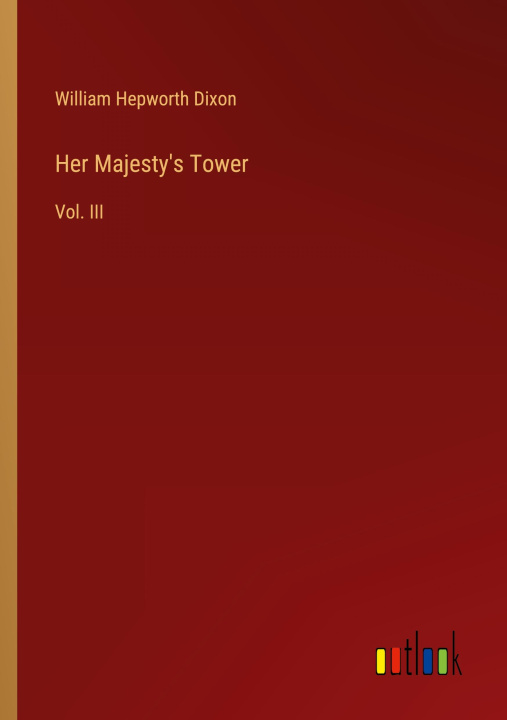 Knjiga Her Majesty's Tower William Hepworth Dixon