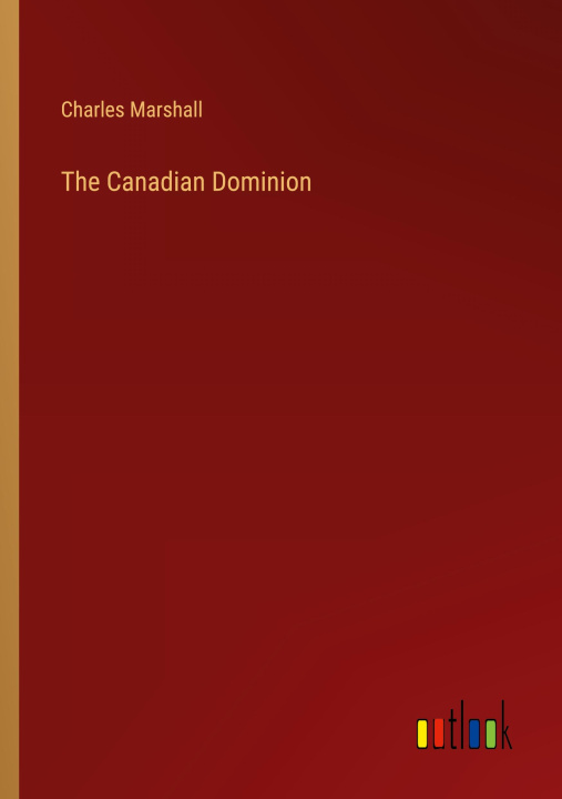 Knjiga The Canadian Dominion Charles Marshall