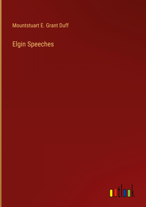 Knjiga Elgin Speeches Mountstuart E. Grant Duff