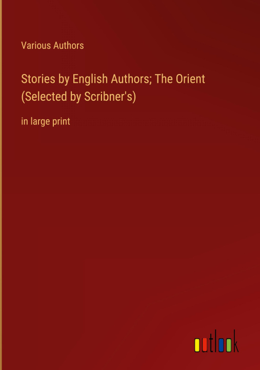 Knjiga Stories by English Authors; The Orient (Selected by Scribner's) Various Authors