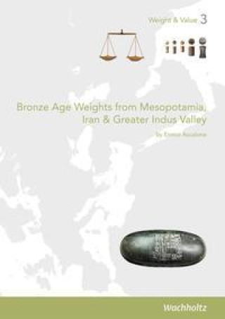 Kniha Bronze Age Weights from Mesopotamia, Iran & Greater Indus Valley 