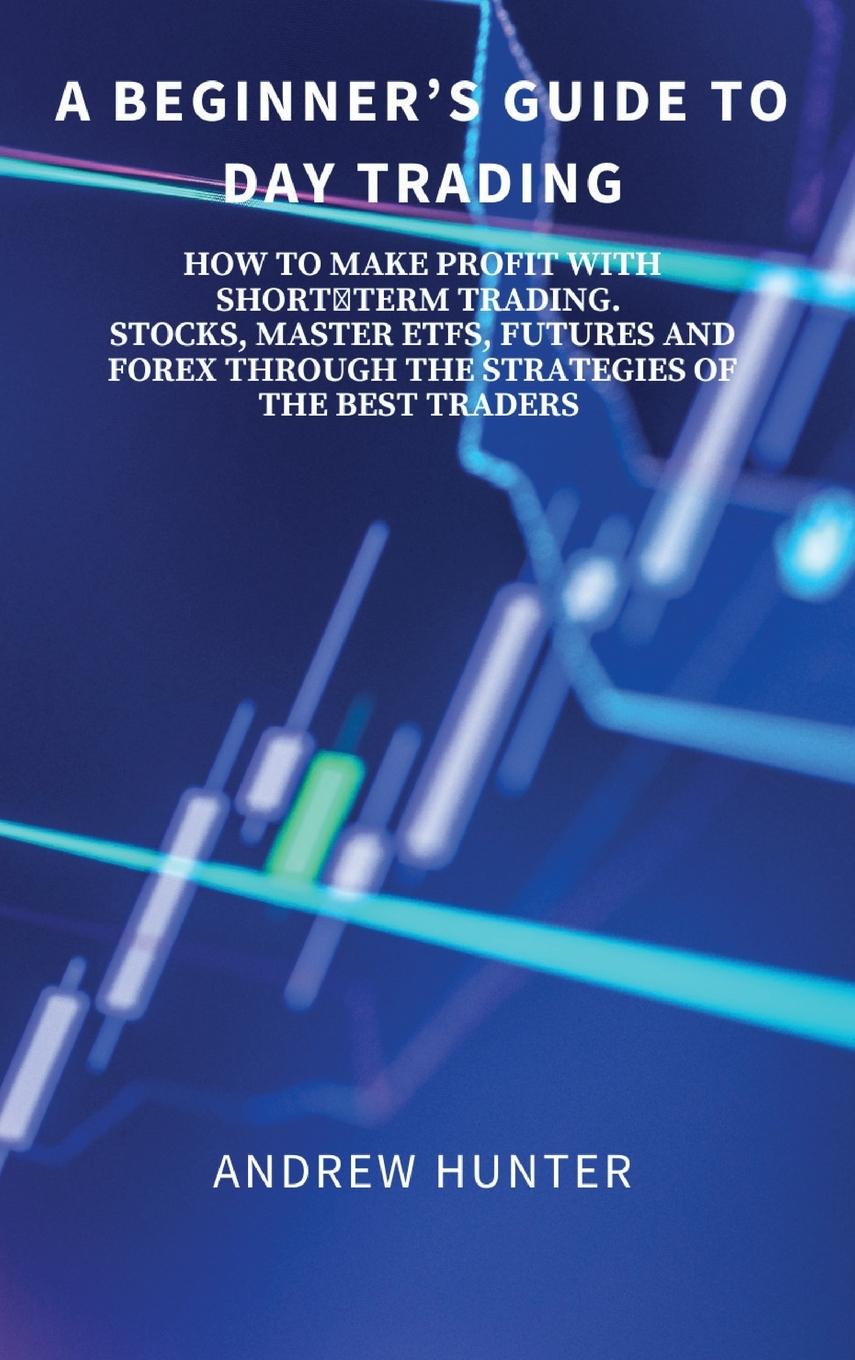 Book A BEGINNER'S GUIDE TO DAY TRADING Andrew Hunter