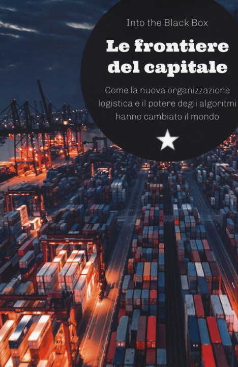 Carte frontiere del capitale. Come la nuova organizzazione logistica e il potere degli algoritmi hanno cambiato il mondo 