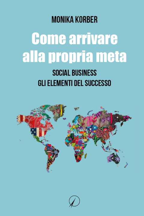 Книга Come arrivare alla propria meta. Social business. Gli elementi del successo Monika Korber