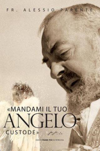 Knjiga Mandami il tuo angelo custode, padre Pio Alessio Parente