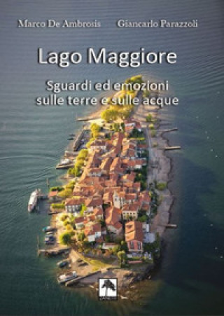 Carte Lago Maggiore. Sguardi ed emozioni sulle terre e sulle acque. Ediz. italiana e tedesca Marco De Ambrosis