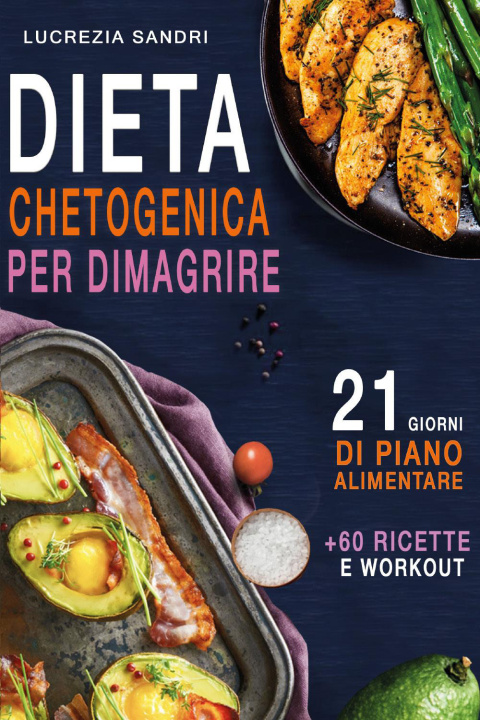 Carte Dieta chetogenica per dimagrire. 21 giorni di piano alimentare + 60 ricette e workout Lucrezia Sandri