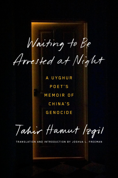 Könyv Waiting to Be Arrested at Night: A Uyghur Poet's Memoir of China's Genocide Joshua L. Freeman