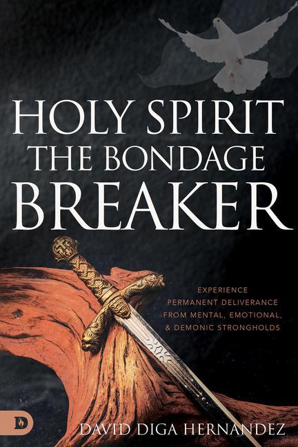Kniha Holy Spirit: The Bondage Breaker: Experience Permanent Deliverance from Mental, Emotional, and Demonic Strongholds 