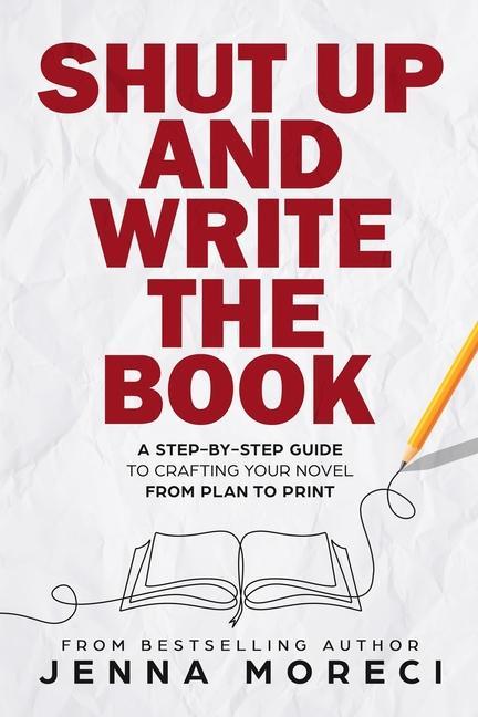 Carte Shut Up and Write the Book: A Step-by-Step Guide to Crafting Your Novel from Plan to Print 