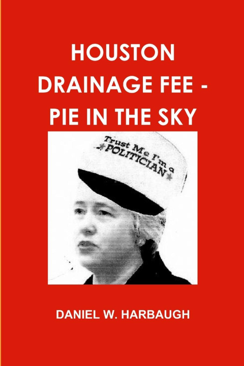 Knjiga HOUSTON DRAINAGE FEE - PIE IN THE SKY DANIEL W.. HARBAUGH