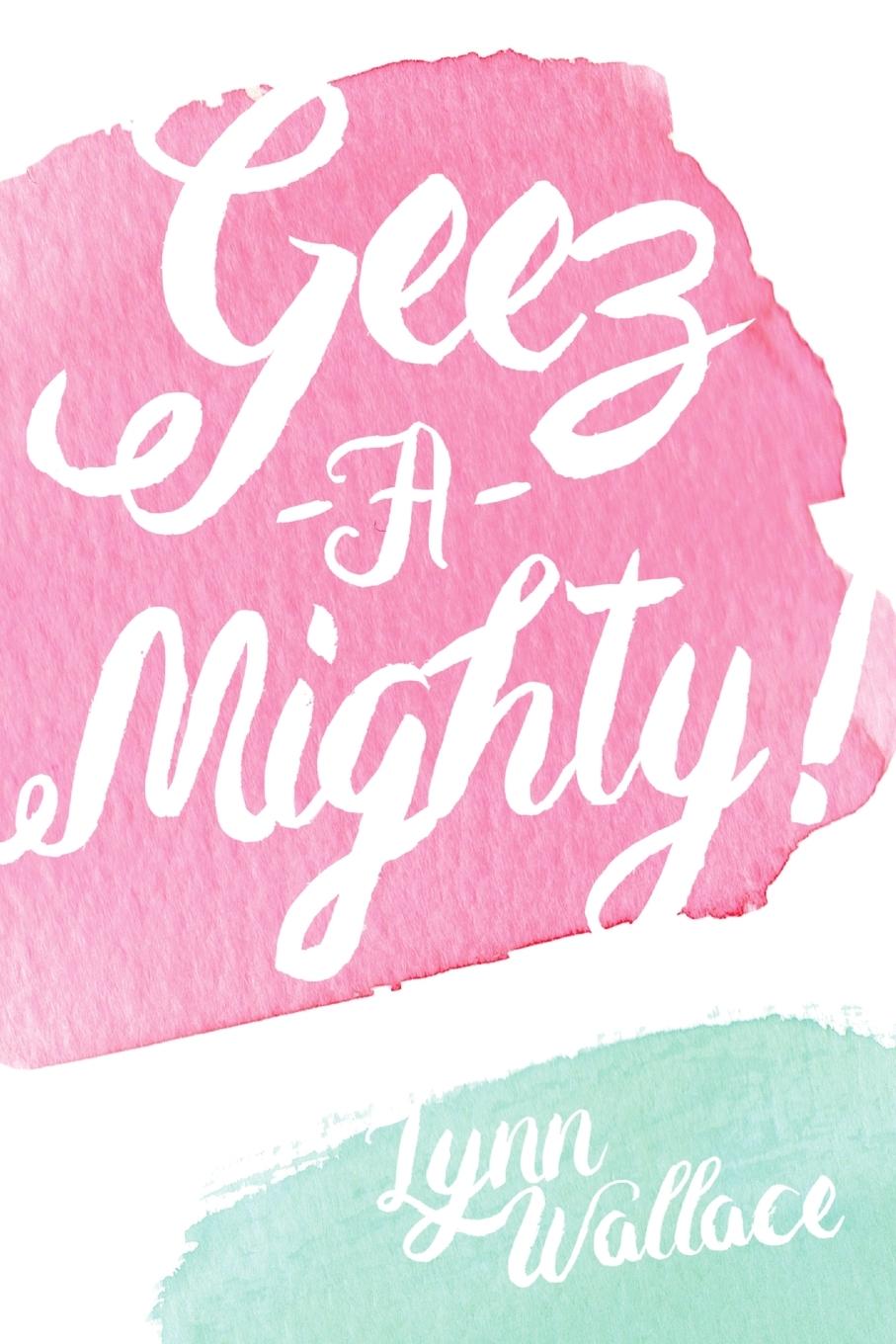 Knjiga Geez-A-Mighty Lynn Wallace