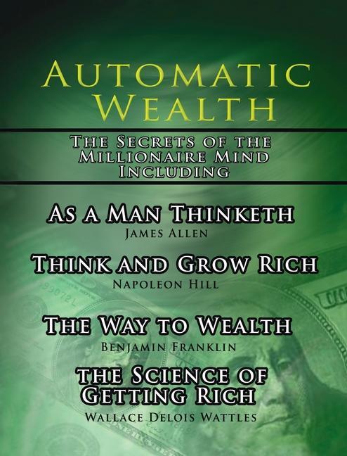 Könyv Automatic Wealth, The Secrets of the Millionaire Mind-Including: As a Man Thinketh, The Science of Getting Rich, The Way to Wealth and Think and Grow James Allen