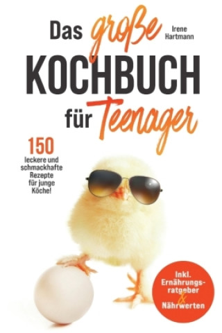 Carte Das große Kochbuch für Teenager! 150 leckere und schmackhafte Rezepte für junge Köche! Irene Hartmann