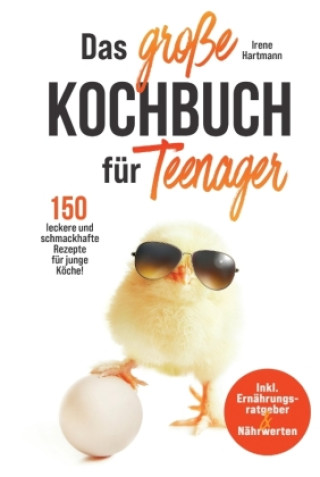 Книга Das große Kochbuch für Teenager! 150 leckere und schmackhafte Rezepte für junge Köche! Irene Hartmann