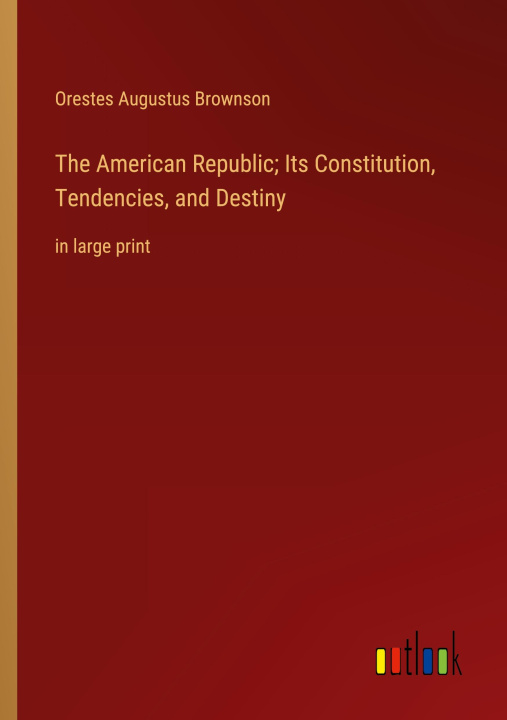 Buch The American Republic; Its Constitution, Tendencies, and Destiny 