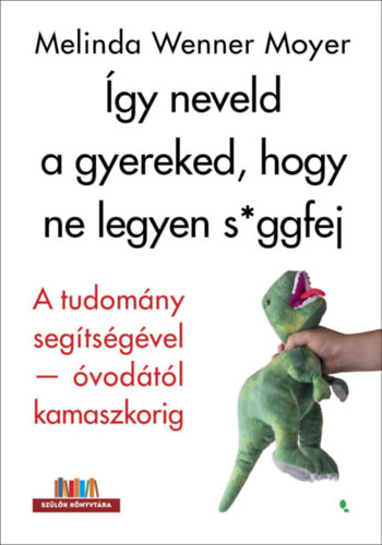 Könyv Így neveld a gyereked, hogy ne legyen s*ggfej Melinda Wenner Moyer