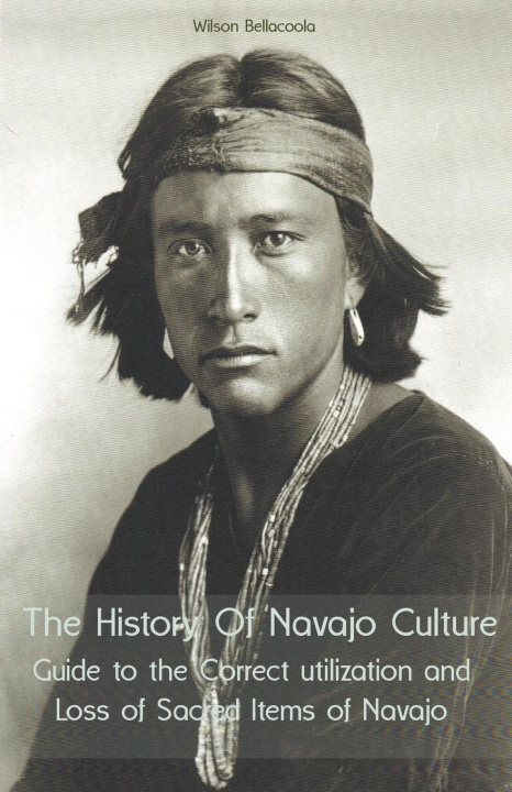 Könyv The History Of Navajo Culture Guide to the Correct utilization and Loss of Sacred Items of Navajo People 