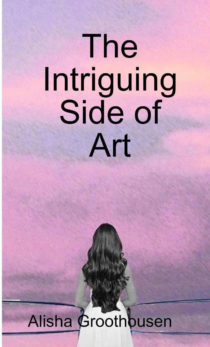 Knjiga The Intriguing Side of Art Alisha Groothousen