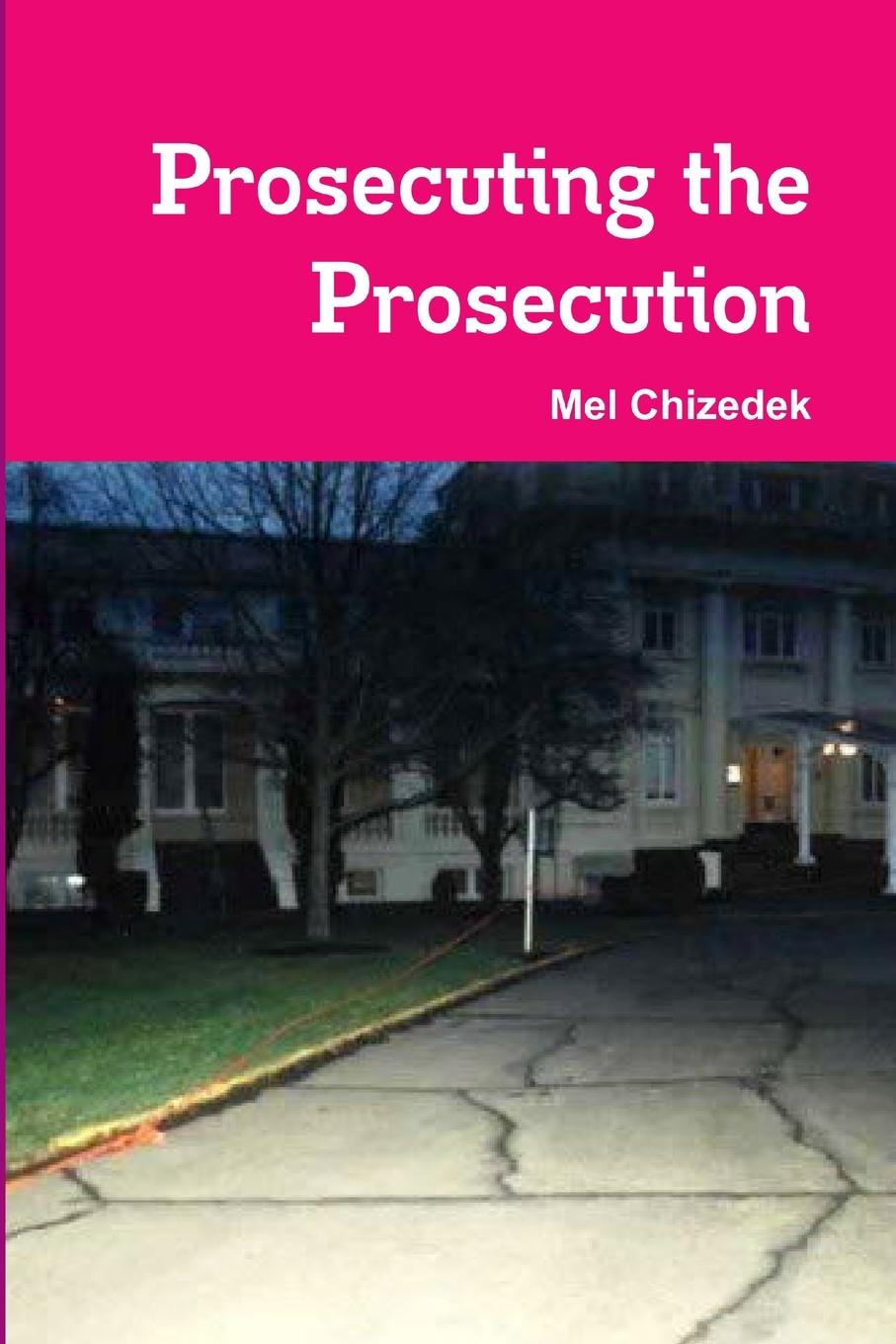 Knjiga Prosecuting the Prosecution Mel Chizedek