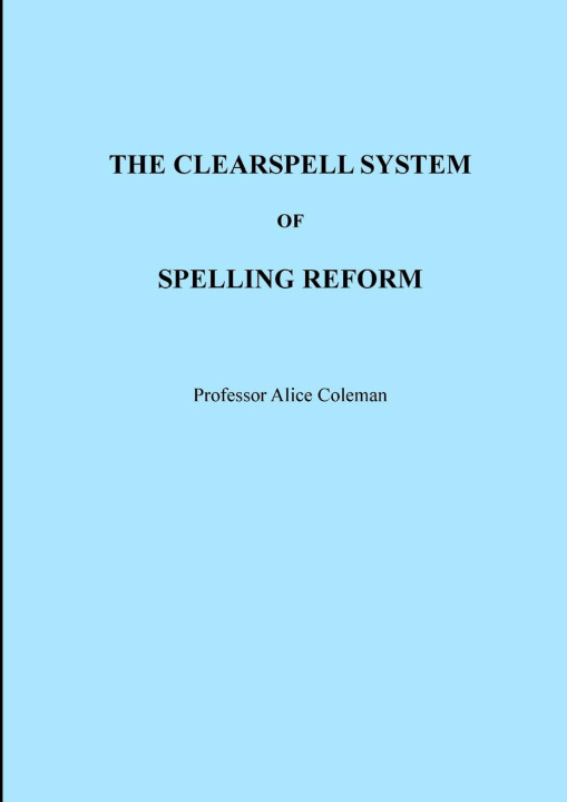 Knjiga THE CLEARSPELL SYSTEM OF SPELLING REFORM Professor Alice Coleman