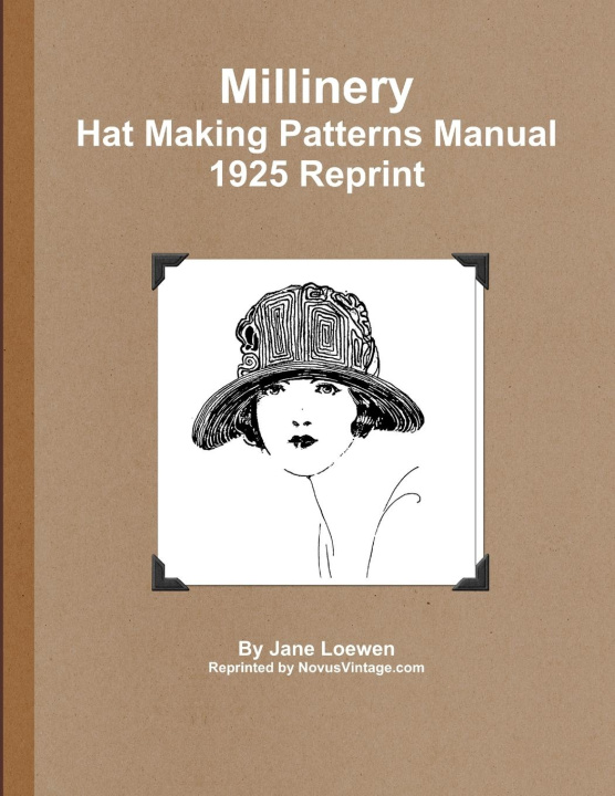 Kniha Millinery Hat Making Patterns Manual 1925 Reprint 
