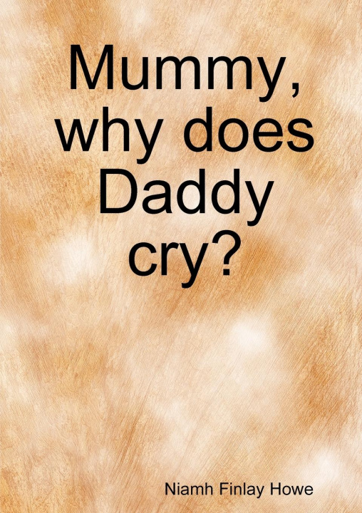 Knjiga Mummy, why does Daddy cry? Niamh Finlay Howe